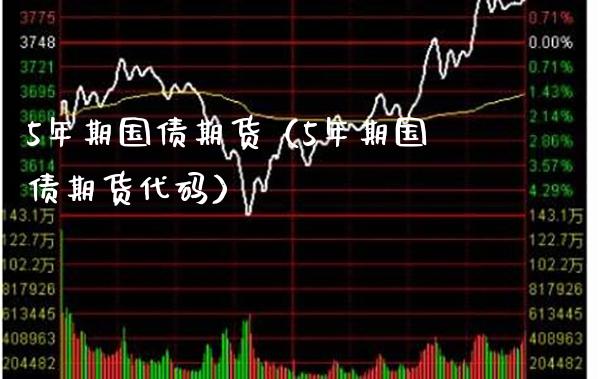 5年期国债期货（5年期国债期货代码）