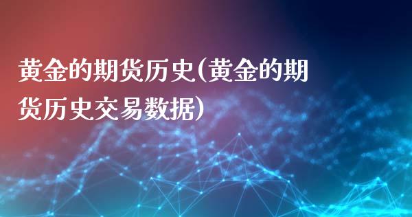 黄金的期货历史(黄金的期货历史交易数据)_https://www.boyangwujin.com_原油期货_第1张