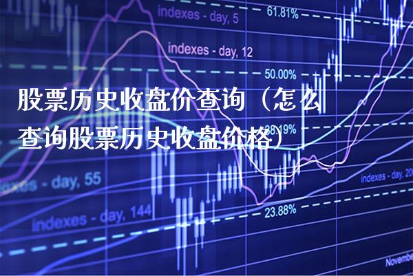 股票历史收盘价查询（怎么查询股票历史收盘价格）