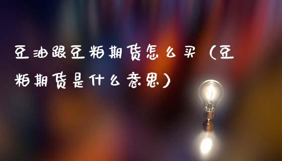 豆油跟豆粕期货怎么买（豆粕期货是什么意思）_https://www.boyangwujin.com_期货直播间_第1张