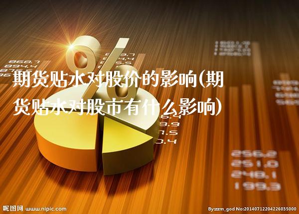 期货贴水对股价的影响(期货贴水对股市有什么影响)