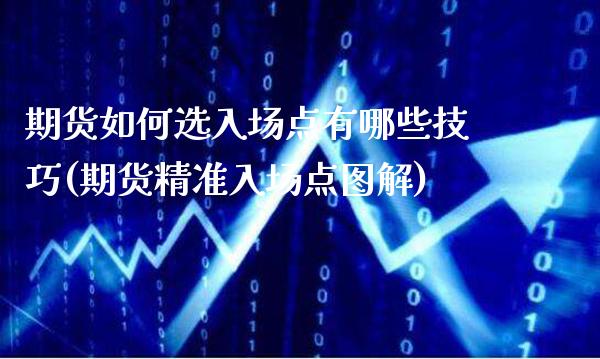 期货如何选入场点有哪些技巧(期货精准入场点图解)_https://www.boyangwujin.com_道指期货_第1张