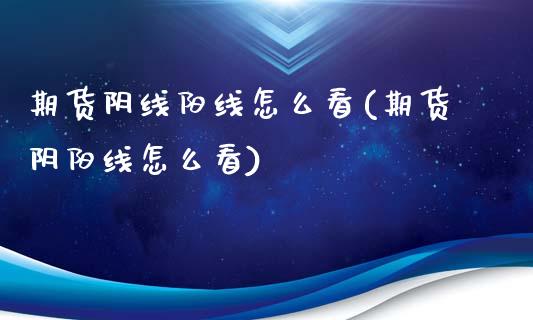期货阴线阳线怎么看(期货阴阳线怎么看)_https://www.boyangwujin.com_纳指期货_第1张
