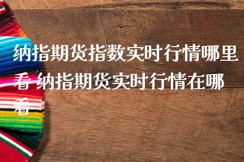 纳指期货指数实时行情哪里看 纳指期货实时行情在哪看