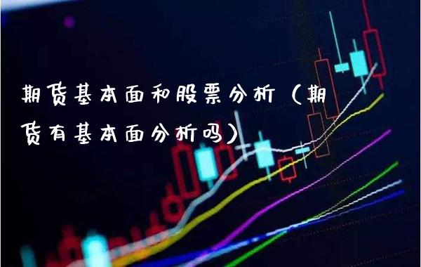 期货基本面和股票分析（期货有基本面分析吗）