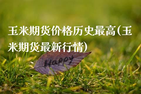 玉米期货价格历史最高(玉米期货最新行情)_https://www.boyangwujin.com_期货直播间_第1张