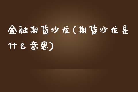 金融期货沙龙(期货沙龙是什么意思)_https://www.boyangwujin.com_期货直播间_第1张