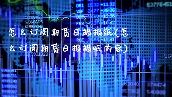 怎么订阅期货日报报纸(怎么订阅期货日报报纸内容)_https://www.boyangwujin.com_期货直播间_第1张