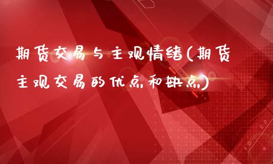 期货交易与主观情绪(期货主观交易的优点和缺点)
