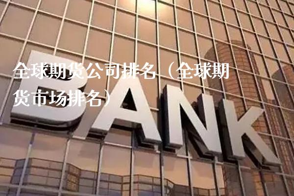 全球期货公司排名（全球期货市场排名）