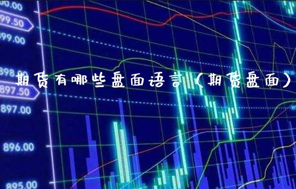 期货有哪些盘面语言（期货盘面）_https://www.boyangwujin.com_原油期货_第1张