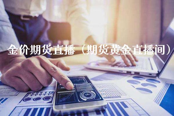 金价期货直播（期货黄金直播间）_https://www.boyangwujin.com_期货直播间_第1张