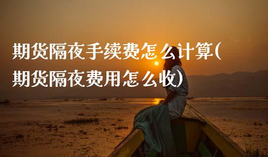 期货隔夜手续费怎么计算(期货隔夜费用怎么收)_https://www.boyangwujin.com_恒生指数_第1张