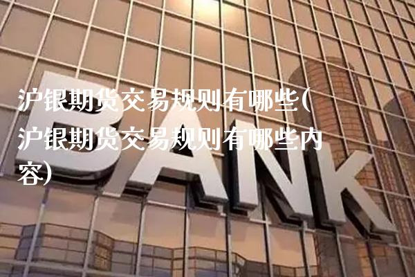 沪银期货交易规则有哪些(沪银期货交易规则有哪些内容)