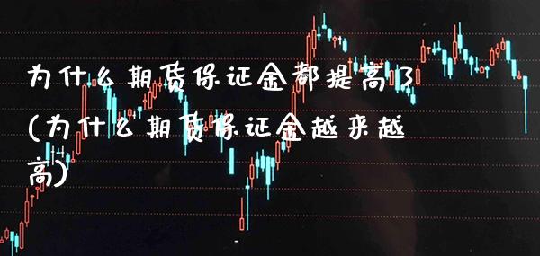 为什么期货保证金都提高了(为什么期货保证金越来越高)
