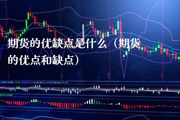 期货的优缺点是什么（期货的优点和缺点）