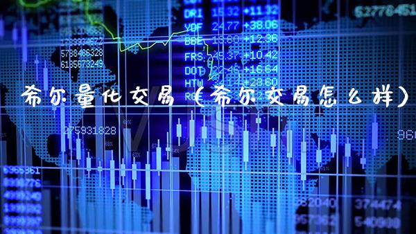 希尔量化交易（希尔交易怎么样）
