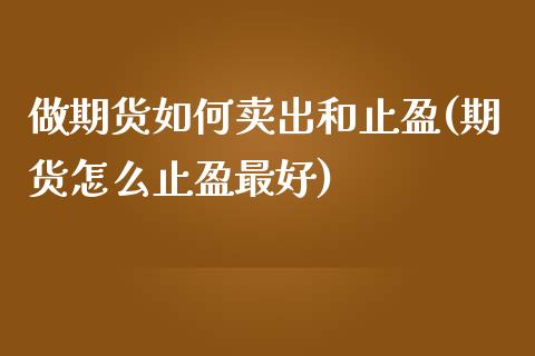 做期货如何卖出和止盈(期货怎么止盈最好)_https://www.boyangwujin.com_期货科普_第1张
