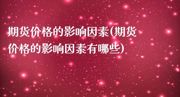 期货价格的影响因素(期货价格的影响因素有哪些)_https://www.boyangwujin.com_期货直播间_第1张