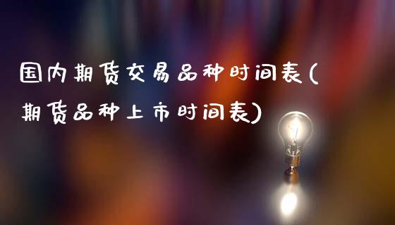国内期货交易品种时间表(期货品种上市时间表)