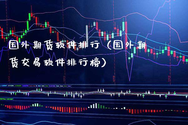 国外期货软件排行（国外期货交易软件排行榜）_https://www.boyangwujin.com_期货直播间_第1张