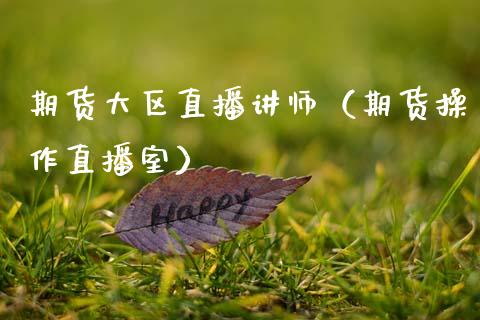 期货大区直播讲师（期货操作直播室）