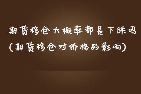 期货移仓大概率都是下跌吗(期货移仓对价格的影响)_https://www.boyangwujin.com_期货直播间_第1张