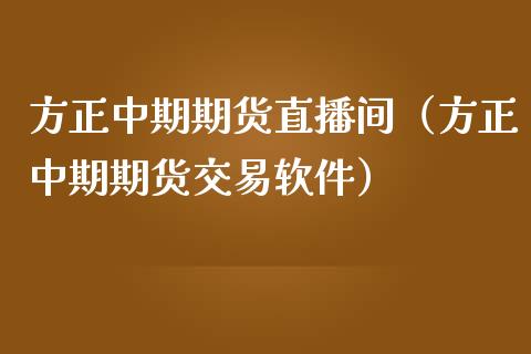 方正中期期货直播间（方正中期期货交易软件）_https://www.boyangwujin.com_期货直播间_第1张