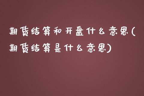 期货结算和开盘什么意思(期货结算是什么意思)_https://www.boyangwujin.com_期货直播间_第1张