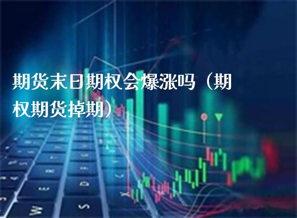 期货末日期权会爆涨吗（期权期货掉期）