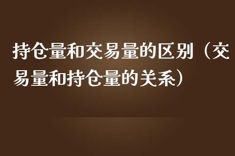 持仓量和交易量的区别（交易量和持仓量的关系）_https://www.boyangwujin.com_原油期货_第1张