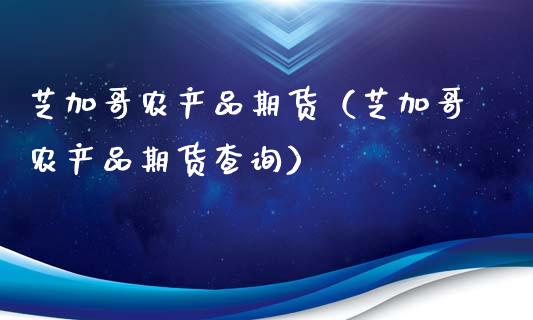 芝加哥农产品期货（芝加哥农产品期货查询）_https://www.boyangwujin.com_恒生指数_第1张