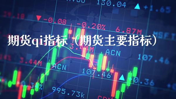 期货qi指标（期货主要指标）