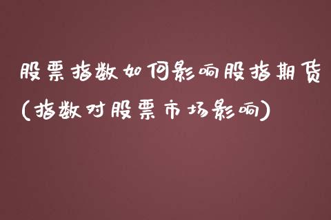 股票指数如何影响股指期货(指数对股票市场影响)