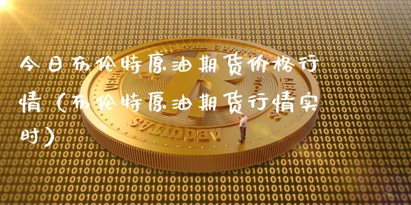今日布伦特原油期货价格行情（布伦特原油期货行情实时）_https://www.boyangwujin.com_期货直播间_第1张
