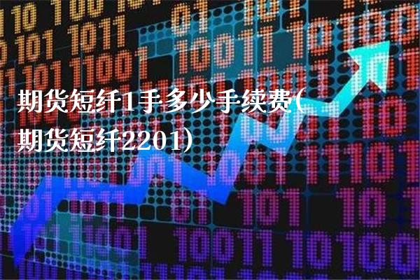 期货短纤1手多少手续费(期货短纤2201)