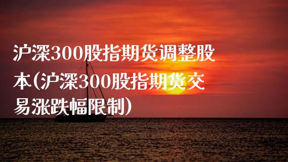 沪深300股指期货调整股本(沪深300股指期货交易涨跌幅限制)_https://www.boyangwujin.com_白银期货_第1张