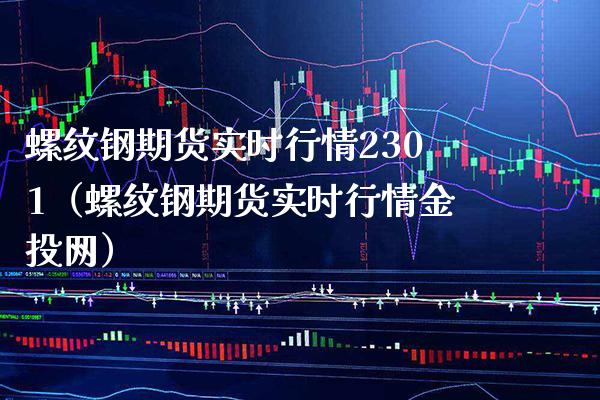 螺纹钢期货实时行情2301（螺纹钢期货实时行情金投网）_https://www.boyangwujin.com_黄金期货_第1张