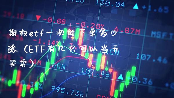 期权etf一次能下单多少张（ETF有几只可以当天买卖）_https://www.boyangwujin.com_道指期货_第1张