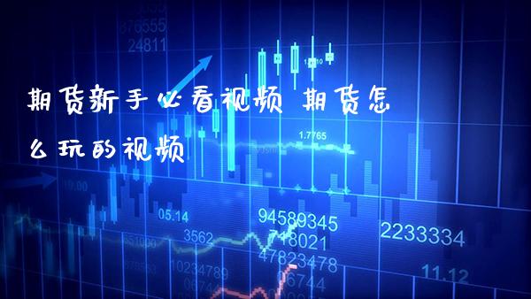 期货新手必看视频 期货怎么玩的视频_https://www.boyangwujin.com_期货直播间_第1张