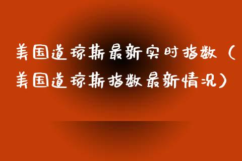 美国道琼斯最新实时指数（美国道琼斯指数最新情况）_https://www.boyangwujin.com_道指期货_第1张