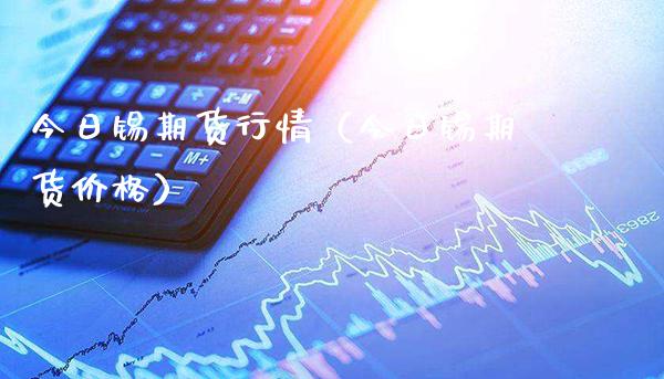 今日锡期货行情（今日锡期货价格）