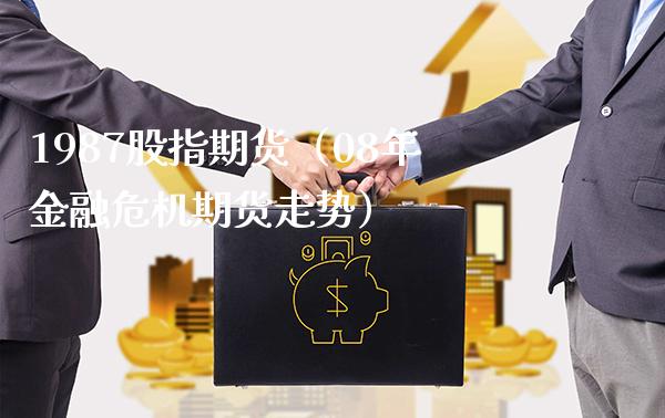 1987股指期货（08年金融危机期货走势）_https://www.boyangwujin.com_纳指期货_第1张