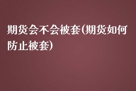 期货会不会被套(期货如何防止被套)_https://www.boyangwujin.com_纳指期货_第1张