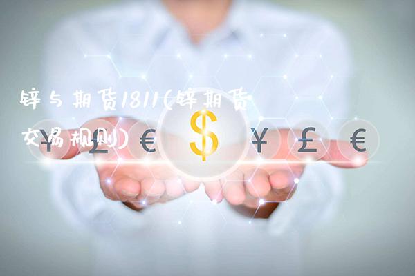锌与期货1811(锌期货交易规则)_https://www.boyangwujin.com_白银期货_第1张