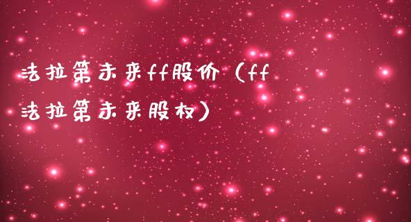 法拉第未来ff股价（ff法拉第未来股权）