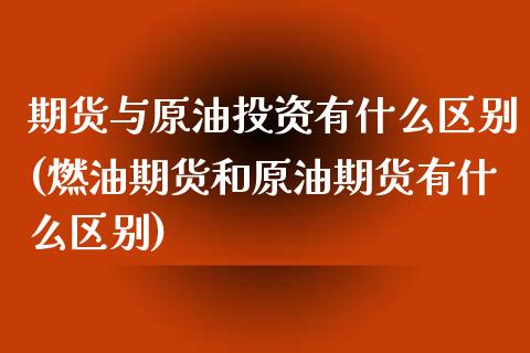 期货与原油投资有什么区别(燃油期货和原油期货有什么区别)_https://www.boyangwujin.com_恒生指数_第1张