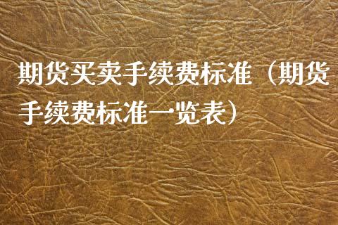 期货买卖手续费标准（期货手续费标准一览表）_https://www.boyangwujin.com_期货直播间_第1张