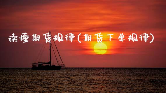 读懂期货规律(期货下单规律)_https://www.boyangwujin.com_期货直播间_第1张