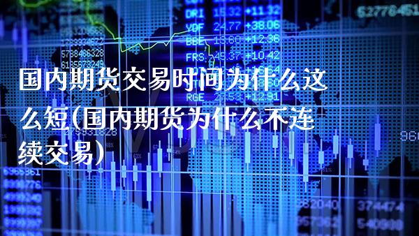 国内期货交易时间为什么这么短(国内期货为什么不连续交易)_https://www.boyangwujin.com_内盘期货_第1张